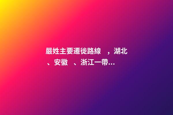 嚴姓主要遷徙路線，湖北、安徽、浙江一帶（嚴姓氏的起源 ,發展）